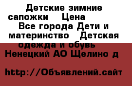 Детские зимние сапожки  › Цена ­ 3 000 - Все города Дети и материнство » Детская одежда и обувь   . Ненецкий АО,Щелино д.